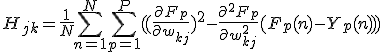 H_{jk} = \frac{1}{N}\sum_{n = 1}^N \sum_{p = 1}^P ((\frac{\partial F_p}{\partial w_{kj}})^2 - \frac{\partial^2 F_p}{\partial w_{kj}^2}(F_p(n) - Y_p(n)))